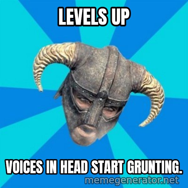 skyrim stan meme: LEVELS UP / VOICES IN HEAD START GRUNTING.
