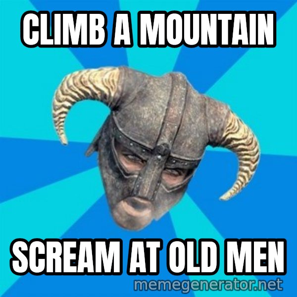 skyrim stan meme: Climb a mountain / scream at old men