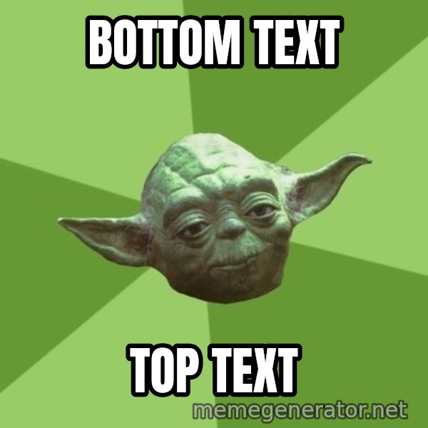 Advice Yoda Gives meme: BOTTOM TEXT / TOP TEXT