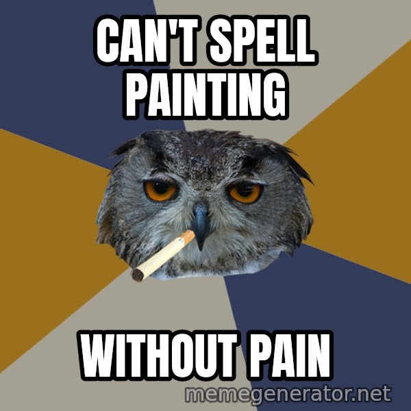 Art Student Owl meme: can't spell Painting / without pain