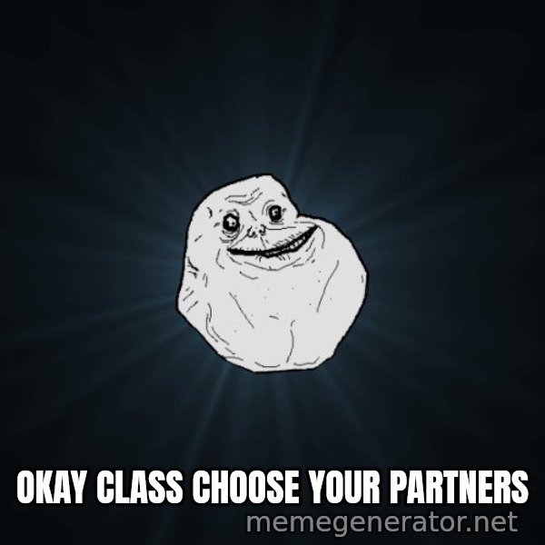Forever Alone meme: okay class choose your partners