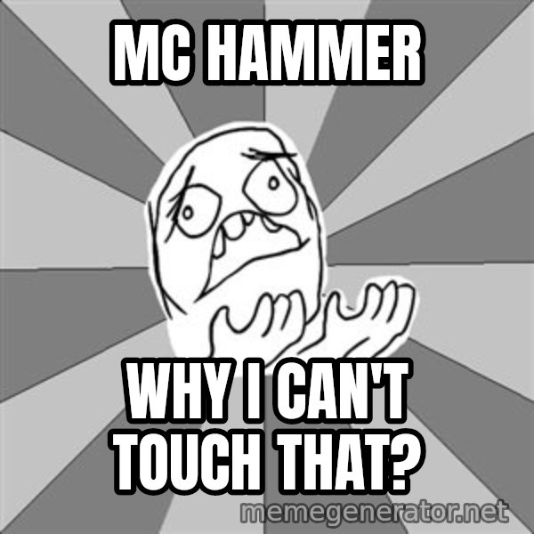 Whyyy??? meme: MC HAmmer / why i can't touch that?