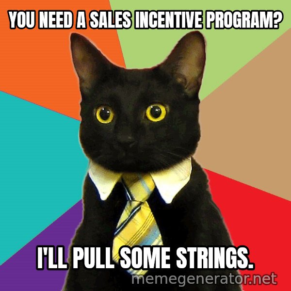 Business Cat meme: You need a sales incentive program? / I'll pull some strings.