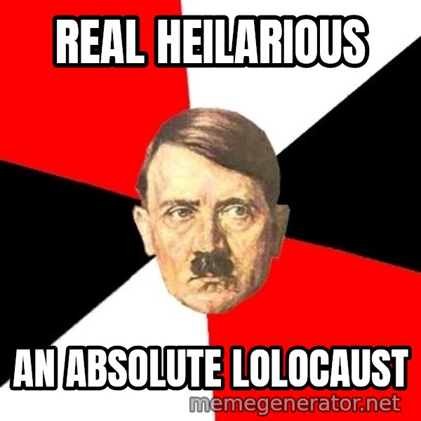 Advice Hitler meme: real heilarious / An absolute lolocaust