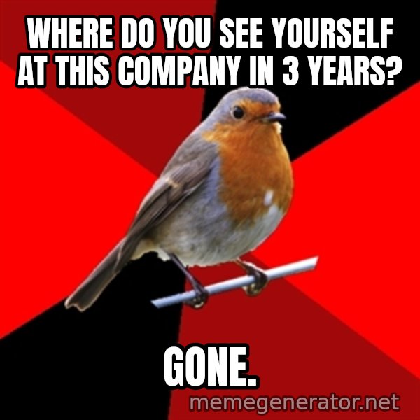 Retail Robin meme: Where do you see yourself at this company in 3 years? / Gone.