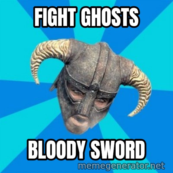 skyrim stan meme: Fight ghosts / bloody sword