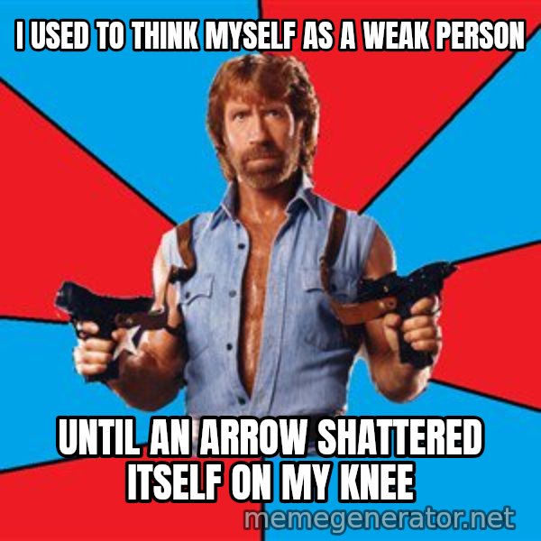 Chuck Norris  meme: I used to think myself as a weak person / until an arrow shattered itself on my knee
