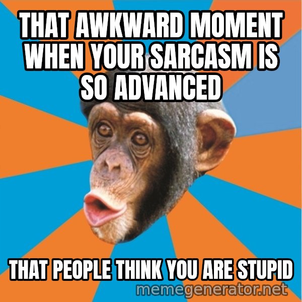 Stupid Monkey meme: that awkward moment when your sarcasm is so advanced / that people think you are stupid