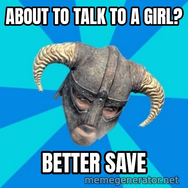 skyrim stan meme: about to talk to a girl? / Better SAve