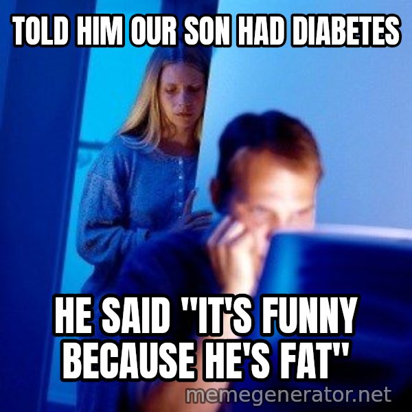Internet Husband meme: TOLD HIM our son had diabetes / HE SAID "IT'S FUNNY BECAUSE HE'S FAT"