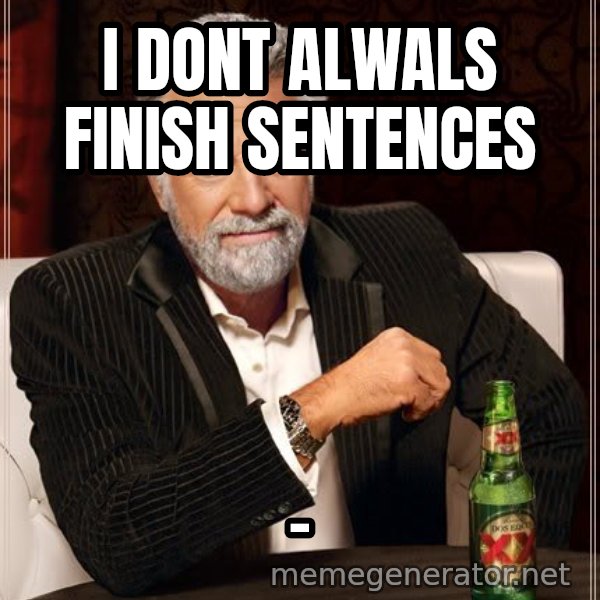 The Most Interesting Man In The World meme: I DONT ALWALS FINISH SENTENCES / -