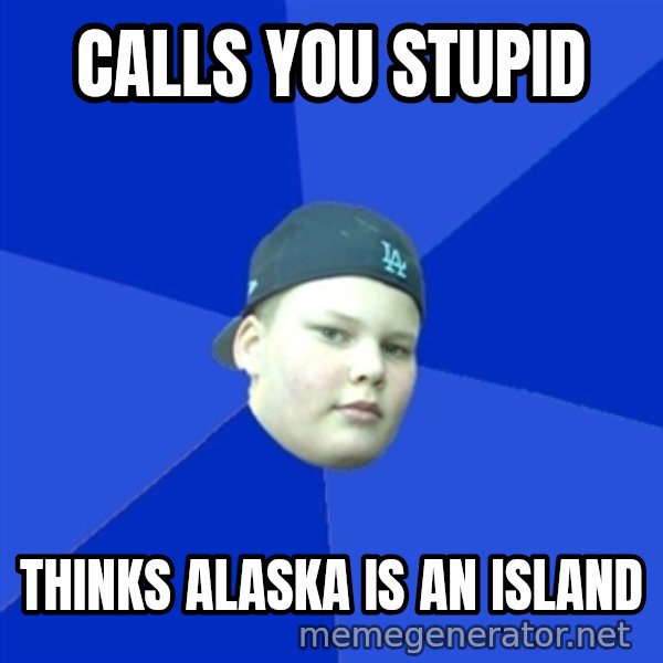 Jonnen Neuvo meme: CALLS YOU STUPID / THINKS ALASKA IS AN ISLAND