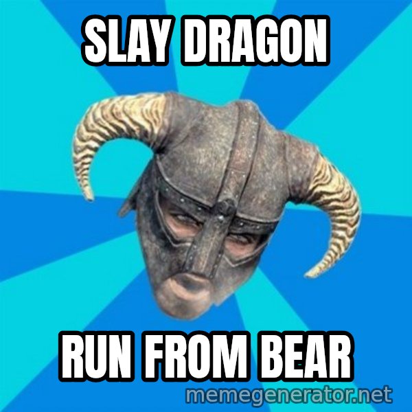 skyrim stan meme: Slay dragon / run from bear