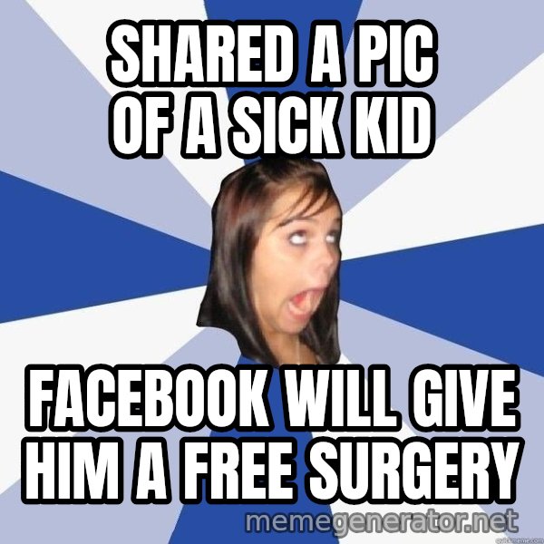 Annoying Facebook Girl meme: SHARED A PIC OF A SICK KID / FACEBOOK WILL GIVE HIM A FREE SURGERY