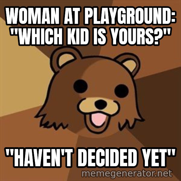 Pedobear meme: woman at playground: "Which kid is yours?" / "Haven't decided yet"