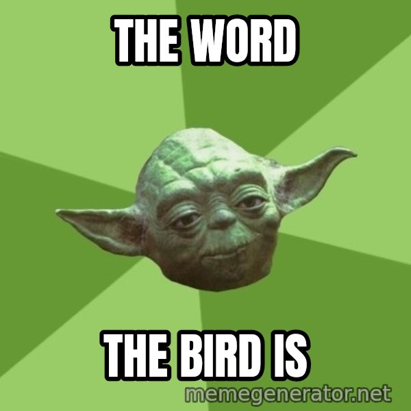Advice Yoda Gives meme: the word / the bird is