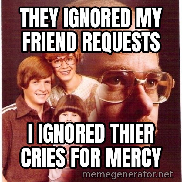 Vengeance Dad meme: they ignored my friend requests / i ignored thier cries for mercy