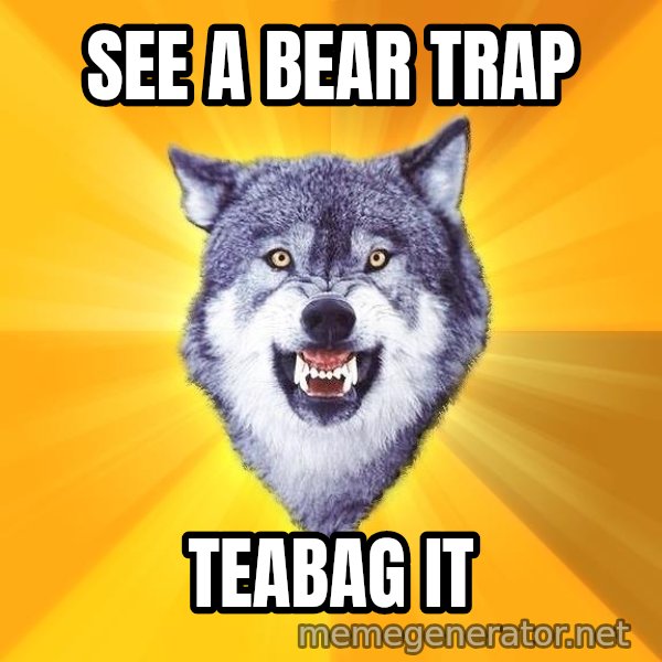 Courage Wolf meme: See a bear trap / Teabag it