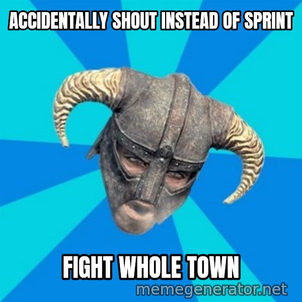 skyrim stan meme: Accidentally Shout instead of sprint / Fight whole town