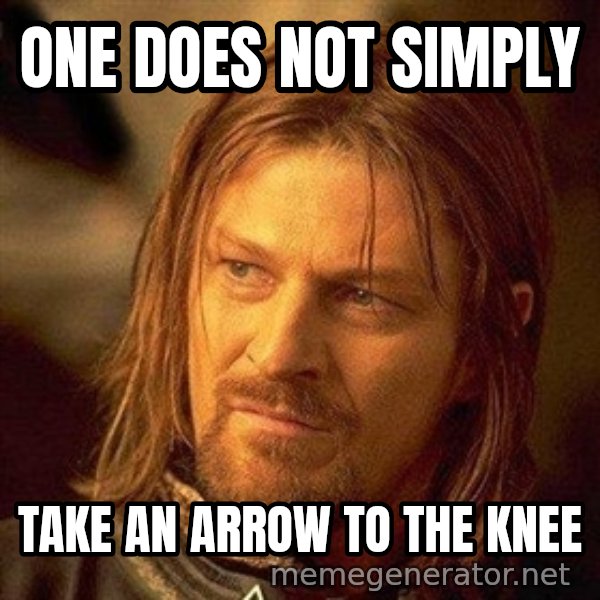 Boromir meme: one does not simply / take an arrow to the knee