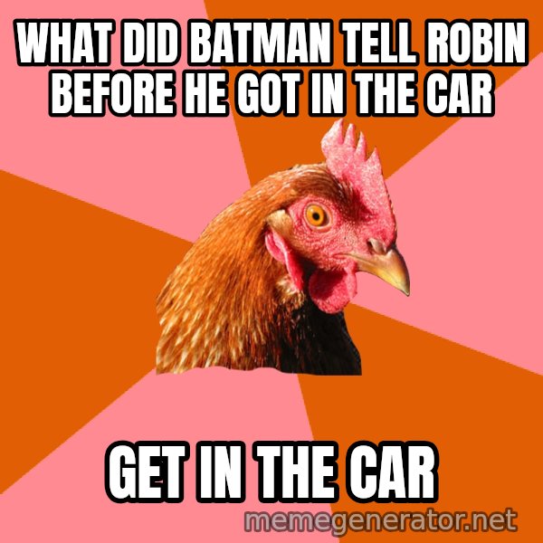 Anti Joke Chicken meme: What did batman tell robin before he got in the car / get in the car