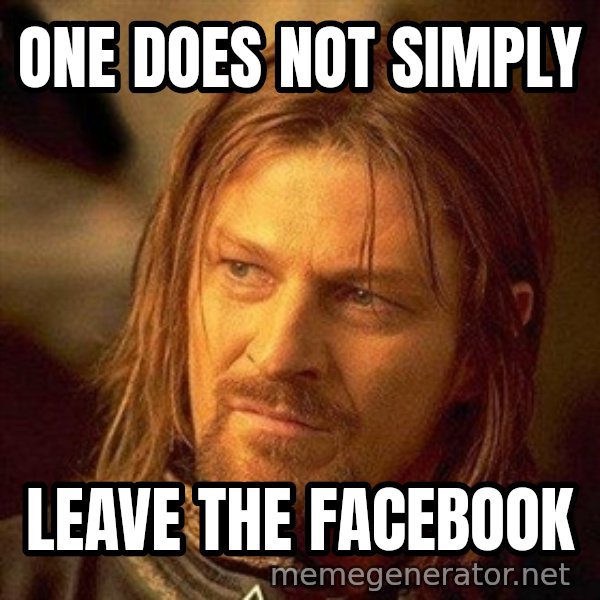 Boromir meme: one does not simplY / leave the facebook