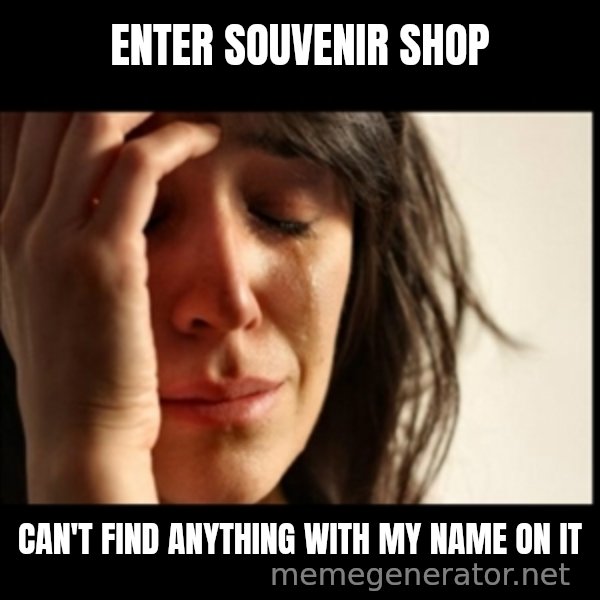 First World Problems meme: Enter souvENIR shop / can't find anything with my name on it