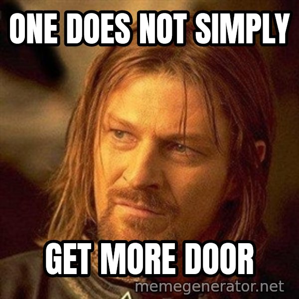 Boromir meme: One does not simply / Get more door