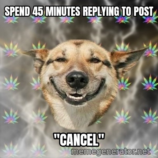 Stoner Dog meme: SPEND 45 MINUTES REPLYING TO POST / "CANCEL"