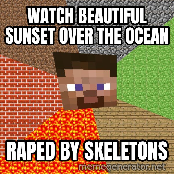 Minecraft Guy meme: WATCH BEAUTIFUL SUNSET OVER THE OCEAN / RAPED BY SKELETONS