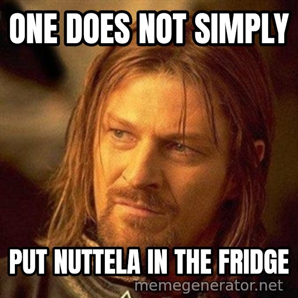 Boromir meme: One does not simply / put nuttela in the fridge