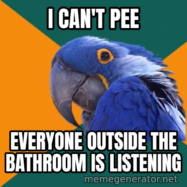 Paranoid Parrot meme: i can't pee / everyone outside the bathroom is listening
