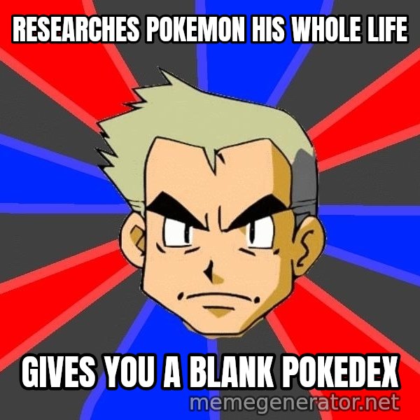Professor Oak meme: Researches pokemon his whole life / gives you a blank pokedex