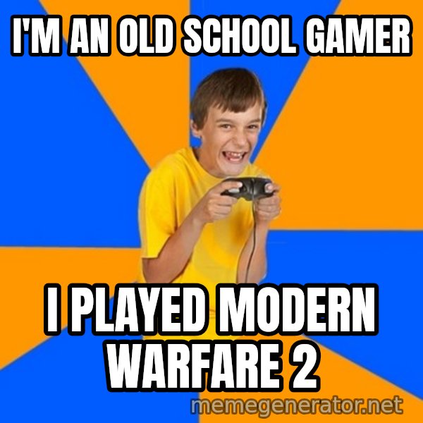 Annoying Gamer Kid meme: I'm AN OLD SCHOOL GAMER / I PLAYED MODERN WARFARE 2