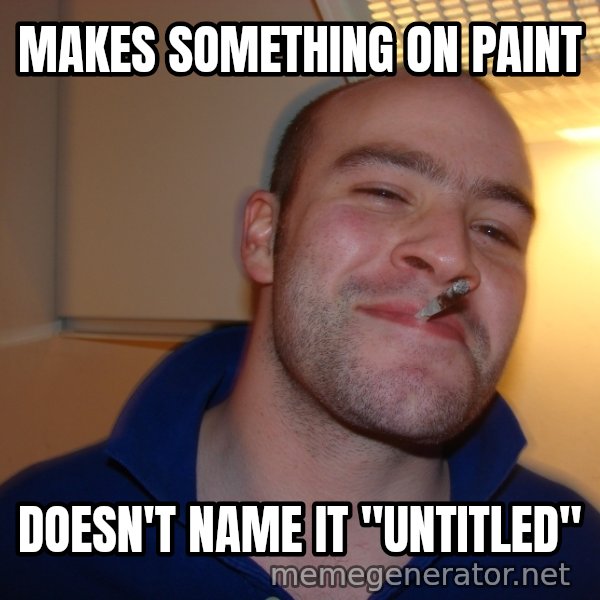 Good Guy Greg meme: makes something on paint / doesn't name it "untitled"