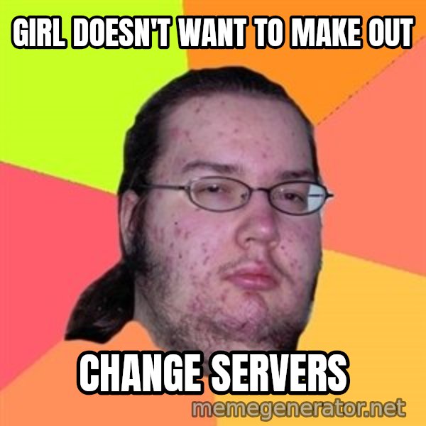 Butthurt Dweller meme: girl doesn't want to make out / change servers
