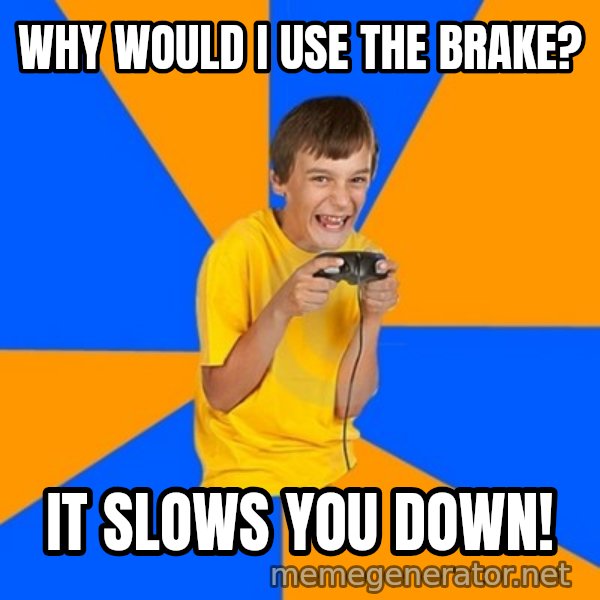 Annoying Gamer Kid meme: Why would i use the brake? / it slows you down!