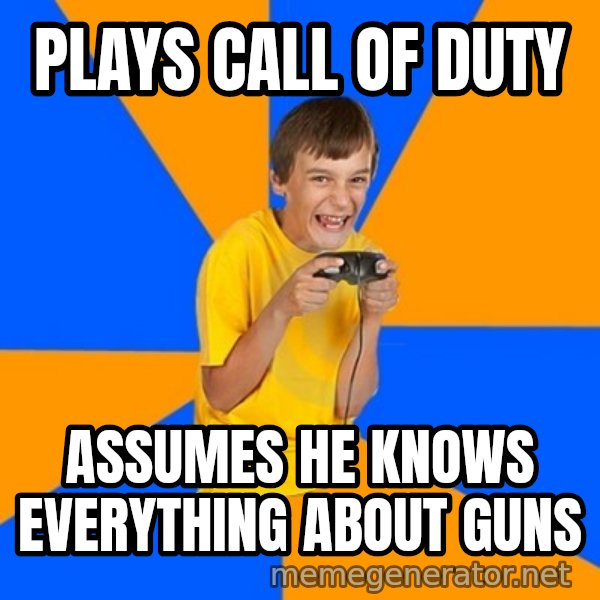 Annoying Gamer Kid meme: plays call of duty / assumes he knows everything about guns