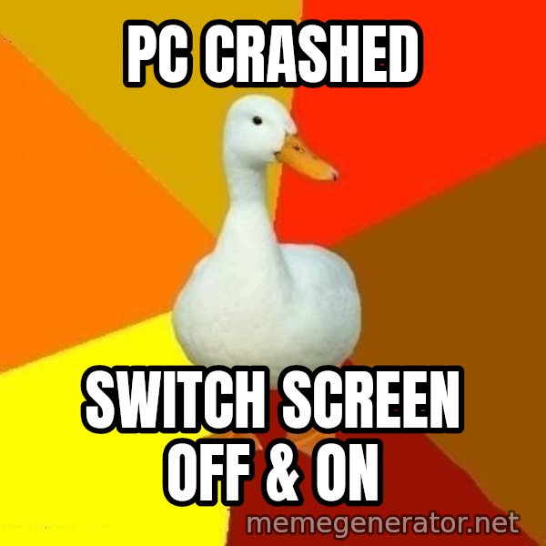 Technologically Impaired Duck meme: PC crashed / Switch Screen oFF & oN
