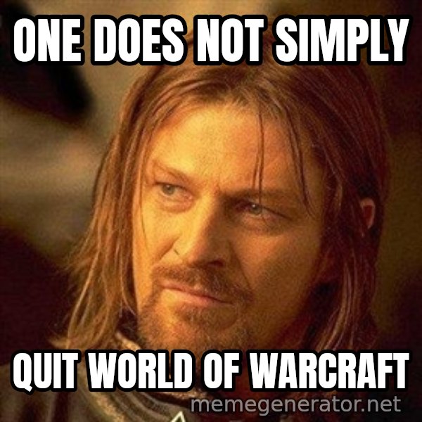 Boromir meme: one does not simply / quit world of warcraft