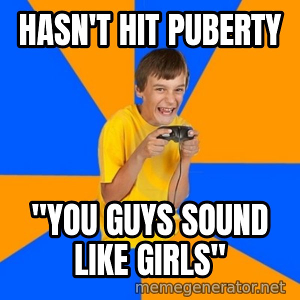 Annoying Gamer Kid meme: Hasn't hit puberty / "You guys sound like girls"