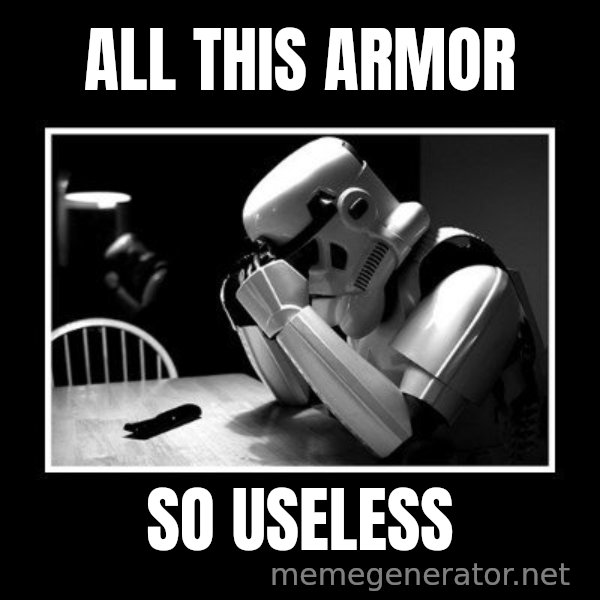 Sad Trooper meme: all this armor / so useless
