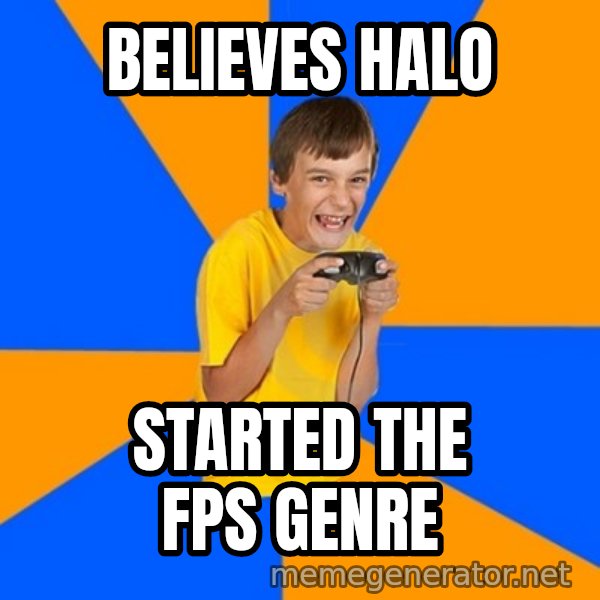 Annoying Gamer Kid meme: believes halo / started the fps genre