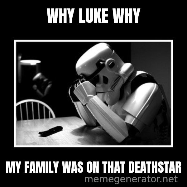 Sad Trooper meme: Why Luke Why / my family was on that deathstar