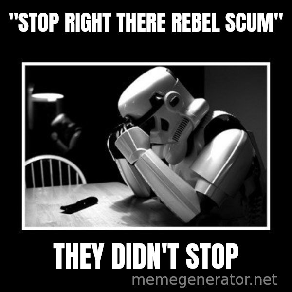 Sad Trooper meme: "stop right there Rebel Scum" / They didn't stop