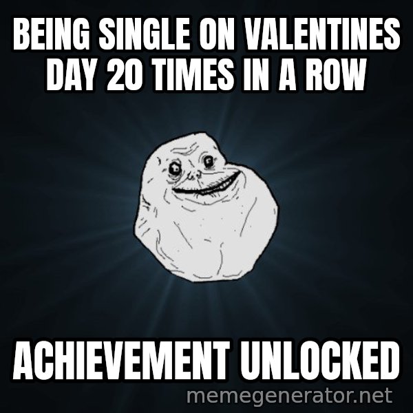 Forever Alone meme: BEING SINGLE ON VALENTINES DAY 20 TIMES IN A ROW / ACHIEVEMENT UNLOCKED
