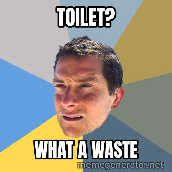 Bear Grylls meme: toilet? / what a waste