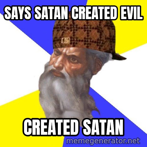 Scumbag God meme: says satan created evil / created satan