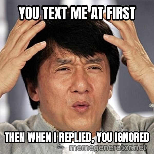 Jackie Chan meme: you text me at first / then when i replied, you ignored