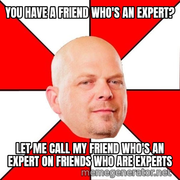Pawn Stars meme: you have a friend who's an expert? / let me call my friend who's an expert on friends who are experts